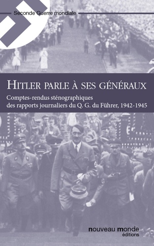 Hitler parle à ses généraux - Comptes-rendus sténographiques des rapports journaliers du Q. G. du Führer, 1942-1945