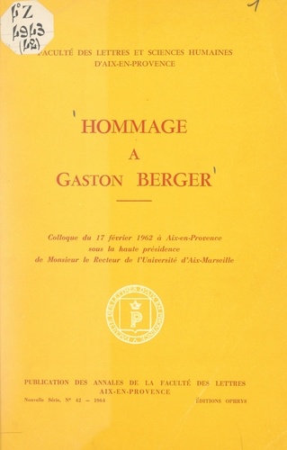 Hommage à Gaston Berger. Colloque du 17 février 1962 à Aix-en-Provence, sous la haute présidence de Monsieur le Recteur de l'Université d'Aix-Marseille