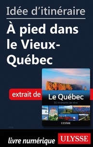 Collectif - Idée d'itinéraire - A pied dans le Vieux-Québec.