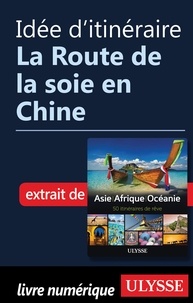  Collectif - Idée d'itinéraire - La Route de la soie en Chine.