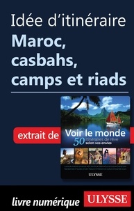  Collectif - Idée d'itinéraire - Maroc Casbahs, camps et riads.