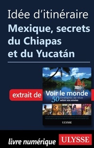  Collectif - Idée d'itinéraire - Mexique secrets du Chiapas et du Yucatan.
