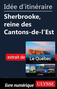 Idée d'itinéraire - Sherbrooke, reine des Cantons-de-l'Est