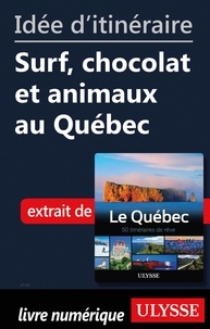  Collectif - Idée d'itinéraire - Surf, chocolat et animaux au Québec.