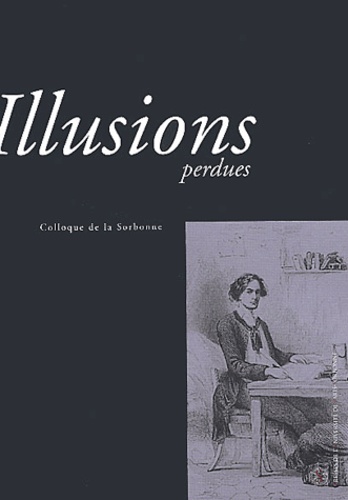  Collectif - Illusions perdues - Actes du colloque de la Sorbonne des 1er et 2 décembre 2003.