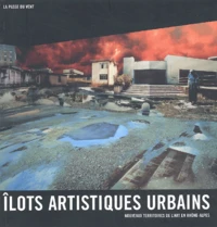 Ilots Artistiques Urbains. Nouveaux Territoires De L'Art En Rhone-Alpes