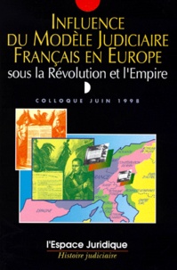  Collectif - Influence Du Modele Judiciare Francais En Europe Sous La Revolution Et L'Empire. Colloque De Juin 1998.