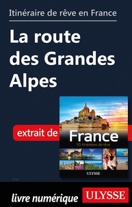  Collectif - GUIDE DE VOYAGE  : Itinéraire de rêve en France - La route des Grandes Alpes.