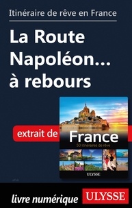  Collectif - GUIDE DE VOYAGE  : Itinéraire de rêve en France - La Route Napoléon à rebours.