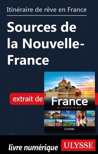 Collectif - GUIDE DE VOYAGE  : Itinéraire de rêve en France - Sources de la Nouvelle-France.