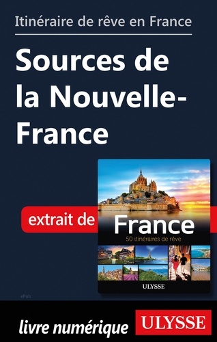 GUIDE DE VOYAGE  Itinéraire de rêve en France - Sources de la Nouvelle-France