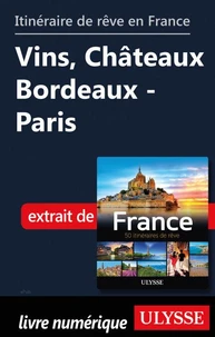 Itinéraire de rêve en France - Vins, Châteaux Bordeaux-Paris