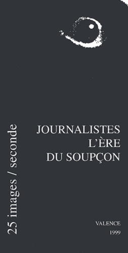  Collectif - Journalistes, l'ère du soupçon - Actes du colloque, Valence du 25 au 28 novembre 1999.