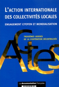  Collectif - L'Action Internationale Des Collectivites Locales. Engagement Citoyen Et Mondialisation, Troisiemes Assises De La Cooperation Decentralisee (26 Et 27 Novembre 2001).