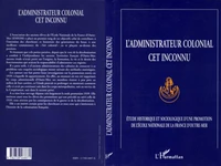 L'ADMINISTRATEUR COLONIAL CET INCONNU. Etude historique et sociologique d'une promotion de l'Ecole Nationale de la France d'Outre-mer, réalisée à la demande et avec le concours de l'association des anciens élèves