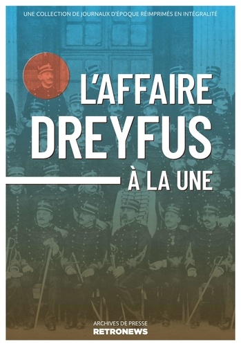 Collectif - L'Affaire Dreyfus à la une - Une collection de journaux d’époque réimprimés en intégralité.