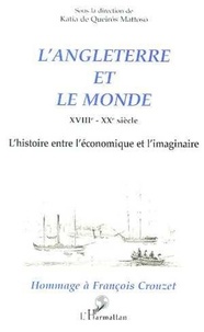  Collectif - L'Angleterre et le monde - XVIIIe-XXe siècle, l'histoire entre l'économique et l'imaginaire, hommage à François Crouzet.