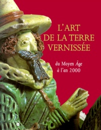  Collectif - L'Art De La Terre Vernissee. Du Moyen Age A L'An 2000.