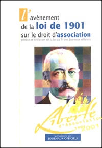  Collectif - L'Avenement De La Loi De 1901 Sur Le Droit D'Association. Genese Et Evolution De La Loi Au Fil Des Journaux Officiels.