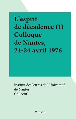 L'esprit de décadence (1) Colloque de Nantes, 21-24 avril 1976