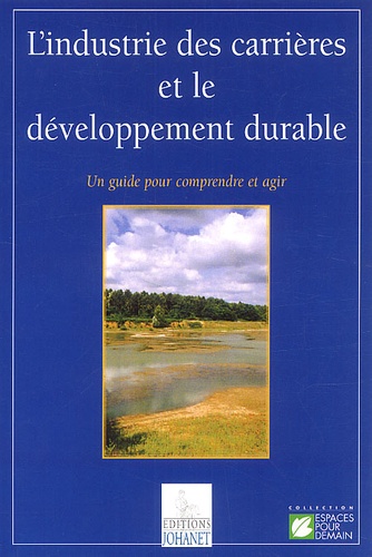  Collectif - L'Industrie Des Carrieres Et Le Developpement Durable. Un Guide Pour Comprendre Et Agir.