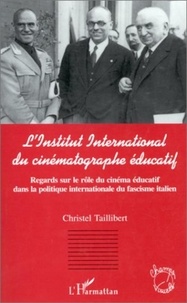  Collectif - L'Institut international du cinématographe éducatif - Regards sur le rôle du cinéma éducatif dans la politique internationale du fascisme italien.