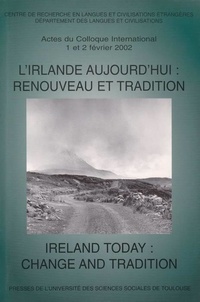  Collectif - L'Irlande aujourd'hui : renouveau et tradition Ireland Today : Change and Tradition - Actes du colloque international des 1er et 2 février 2002, Université des sciences sociales Toulouse I.