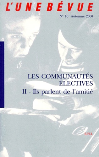  Collectif - L'Unebevue N° 16 Automne 2000 : Les Communautes Electives. Tome 2, Ils Parlent De L'Amitie.