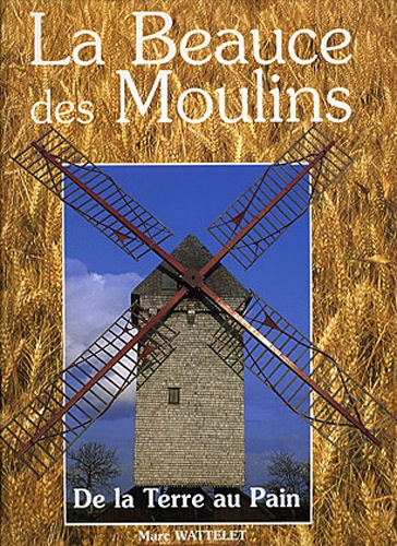  Collectif - La Beauce des moulins - De la terre au pain.