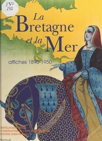  Collectif - La Bretagne Et La Mer. Affiches 1890-1950.