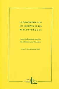 La Climatologie Dans Les Archives Et Les Bibliotheques. Actes Des Troisiemes Journees Sur La Conservation Preventive, Arles, 2 Et 3 Decembre 1998