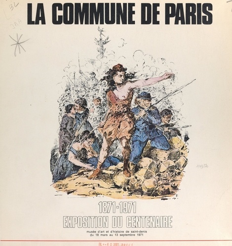 La Commune de Paris, 1871-1971. Exposition du centenaire, Musée d'art et d'histoire de Saint-Denis, du 18 mars au 13 septembre 1971