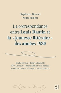  Collectif et Pierre Hébert - La correspondance entre Louis Dantin et la « jeunesse littéraire » des années 1930 - Jovette Bernier, Robert Choquette, Alice Lemieux, Simone Routier, Éva Senécal  et les éditeurs Albert Lévesque et Albert Pelletier.