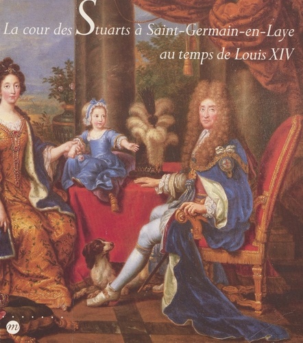 La cour des Stuarts à Saint-Germain-en-Laye au temps de Louis XIV. 13 février-27 avril 1992, Musée des antiquités nationales de Saint-Germain-en-Laye