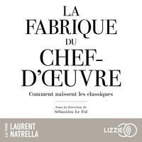  Collectif et Sébastien Le Fol - La Fabrique du chef d'oeuvre - Comment naissent les classiques.