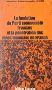 La fondation du Parti communiste français et la pénétration des idées léninistes en France : cinquante ans d'action communiste