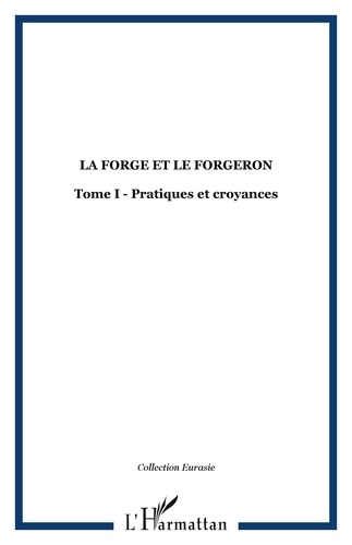  Collectif - La forge et le forgeron - Volume 1, Pratiques et croyances.