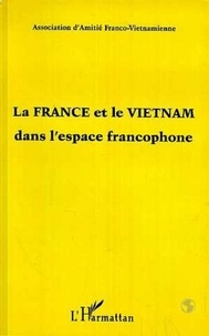 Collectif - La France et le Vietnam dans l'espace francophone - Textes tirés du colloque.