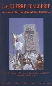 La Guerre D'Algerie : Au Miroir Des Decolonisations Francaises