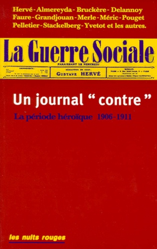  Collectif - La Guerre Sociale. Un Journal " Contre ", La Periode Heroique 1906-1911.