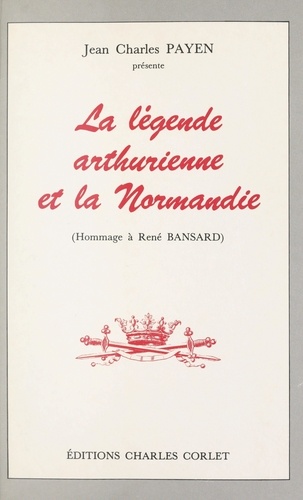 La légende arthurienne et la Normandie. Hommage à René Bansard