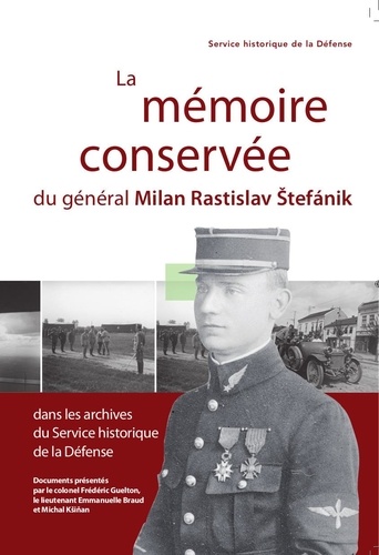  Collectif - La mémoire conservée du général Milan Rastislav Stefanik dans les archives du SHD.