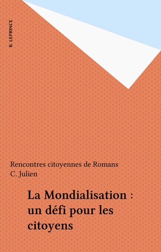 La mondialisation. Un défi pour les citoyens, troisièmes Rencontres citoyennes de Romans, actes du colloque, Romans, Drôme, 4-5-6 avril 1997