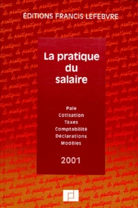 La Pratique Du Salaire. Paie, Cotisations, Taxes, Comptabilite, Declarations, Modeles, Edition 2001