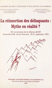 La Reinsertion Des Delinquants : Mythe Ou Realite ? 50eme Anniversaire De La Reforme Amor, Universite D'Ete, Aix-En-Provence, 18-21 Septembre 1995
