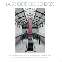  Collectif - La société des cendres - Renaissance d'un patrimoine industriel au coeur de Paris.