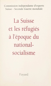  Collectif et  Commission indépendante d'expe - La Suisse et les réfugiés à l'époque du national-socialisme.