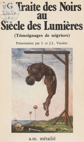 La Traite des noirs au siècle des Lumières. Témoignages de négriers