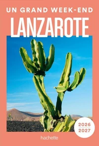 Lanzarote 2026-2027 Guide Un Grand Week-end