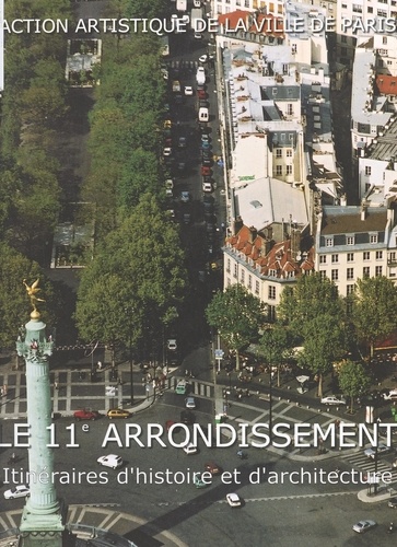 Le 11e Arrondissement. Itineraires D'Histoire Et D'Architecture
